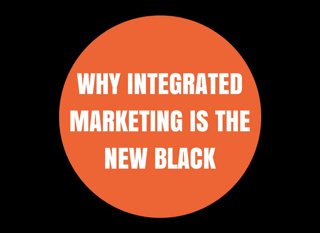 Why Integrated Marketing Is The New Black