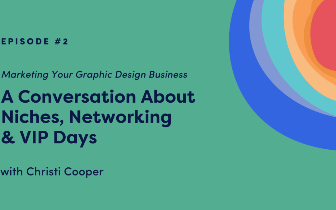 Marketing Your Graphic Design Business: A Conversation About Niches, Networking and VIP Days with Christi Cooper