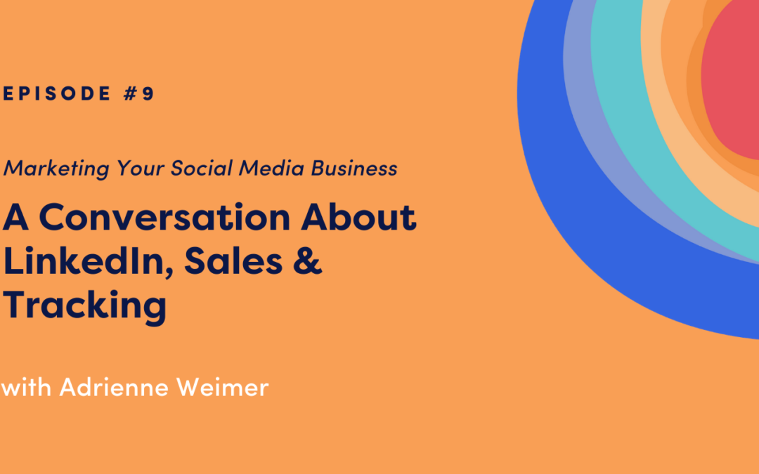 Marketing Your Social Media Business: A Conversation About LinkedIn, Sales & Tracking with Adrienne Weimer