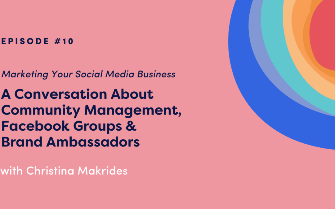 Marketing Your Social Media Business: A Conversation About Community Management, Facebook Groups & Brand Ambassadors with Christina Makrides