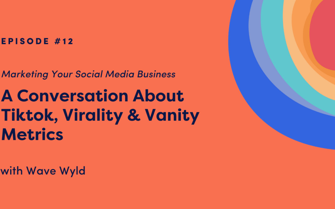 Marketing Your Social Media Business: A Conversation About Tiktok, Virality & Vanity Metrics with Wave Wyld