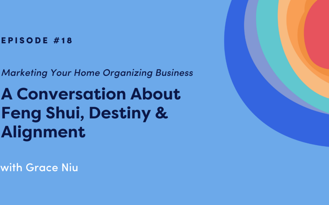 Marketing Your Home Organizing Business: A Conversation About Feng Shui, Destiny & Alignment with Grace Niu