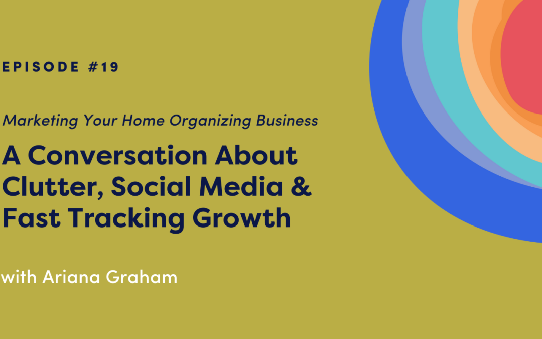 Marketing Your Home Organizing Business: A Conversation About Clutter, Social Media & Fast Tracking with Ariana Graham