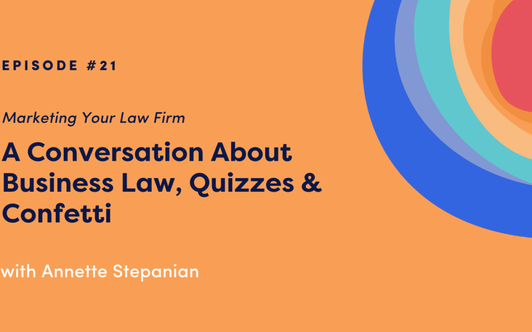 Marketing Your Law Firm: A Conversation About Business Law, Quizzes & Confetti with Annette Stepanian