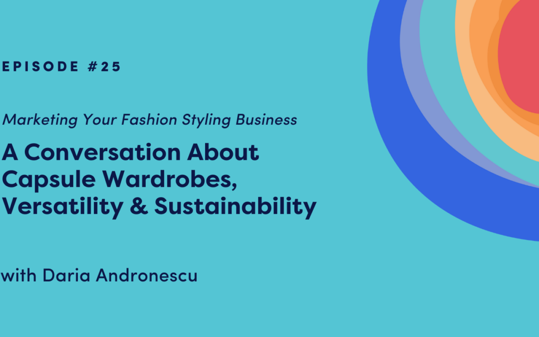 Marketing Your Fashion Styling Business: A Conversation About Capsule Wardrobes, Versatility & Sustainability with Daria Andronescu