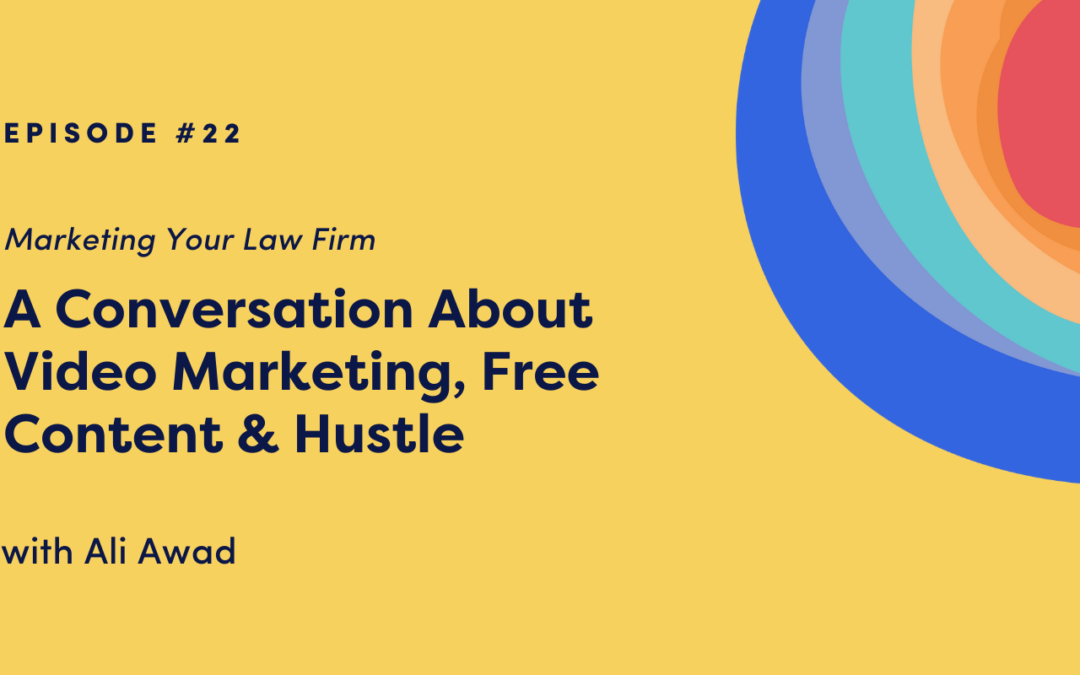 Marketing Your Law Firm: A Conversation About Video Marketing, Free Content & Hustle with Ali Awad