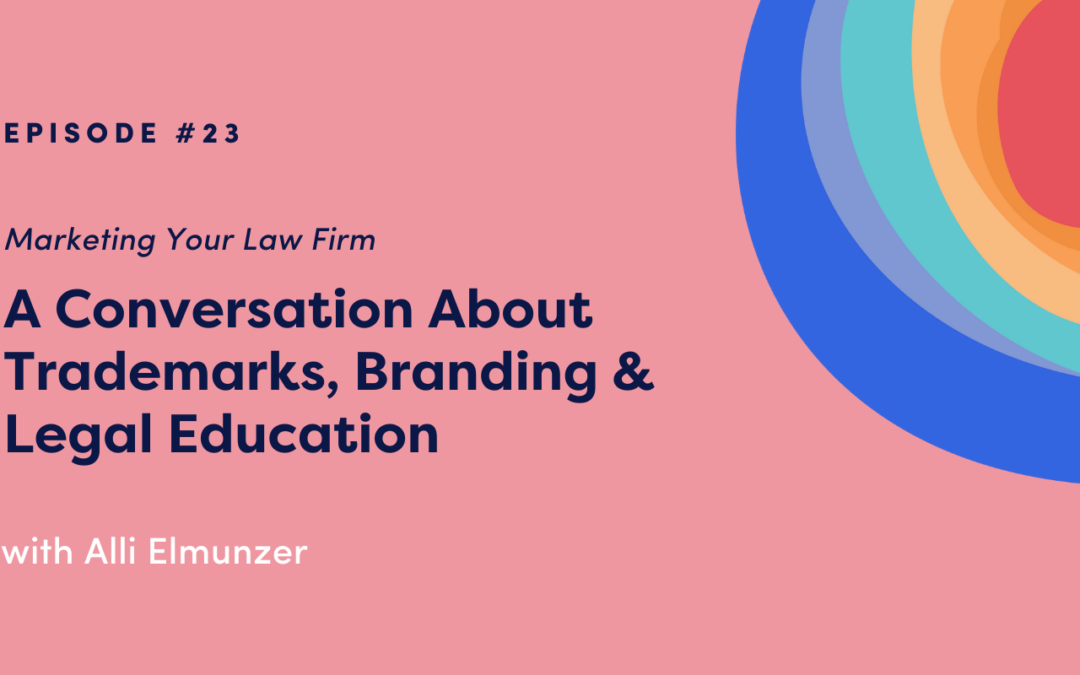 Marketing Your Law Firm: A Conversation About Trademarks, Branding & Legal Education with Alli Elmunzer