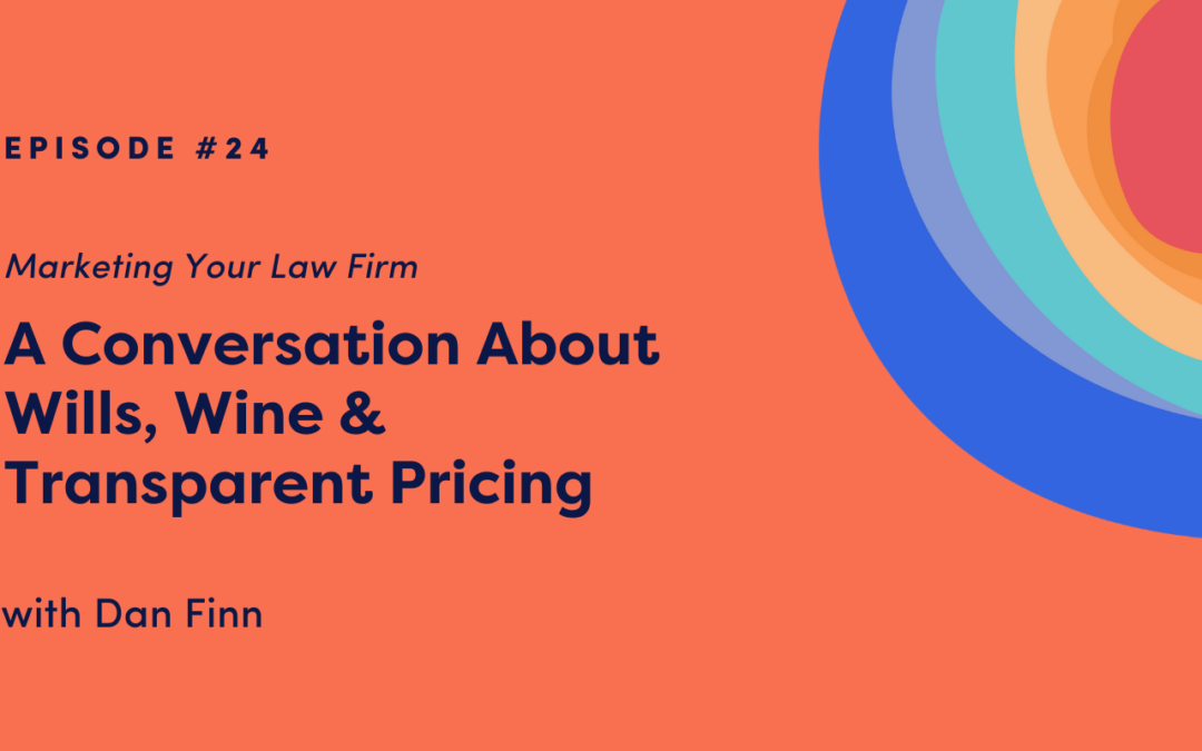 Marketing Your Law Firm: A Conversation About Wills, Wine & Transparent Pricing with Dan Finn