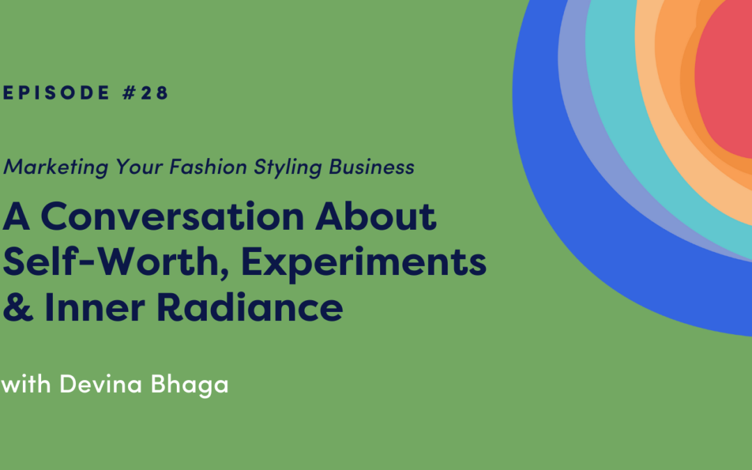 Marketing Your Fashion Styling Business: A Conversation About Self-Worth, Experiments & Inner Radiance with Devina Bhaga