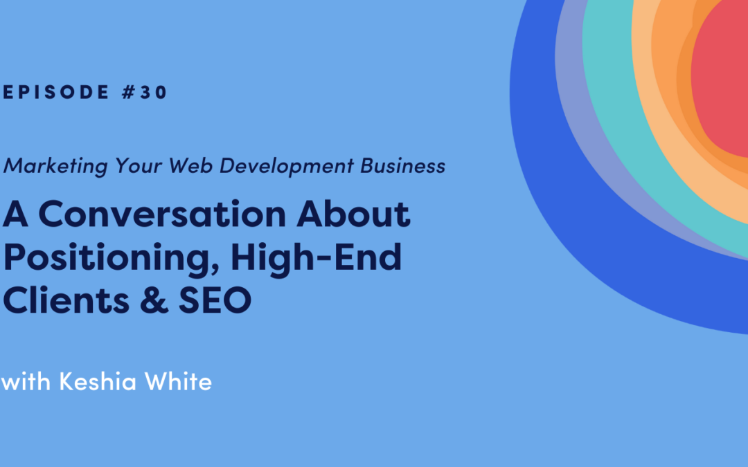 Marketing Your Web Development Business: A Conversation About Positioning, High-End Clients & SEO with Keshia White