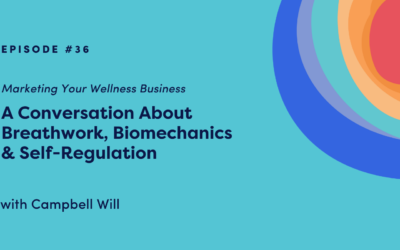 Marketing Your Wellness Business: A Conversation About Breathwork, Biomechanics & Self-Regulation with Campbell Will