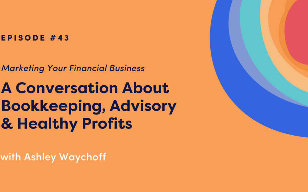 Marketing Your Financial Business: A Conversation About Bookkeeping, Advisory & Healthy Profits with Ashley Waychoff