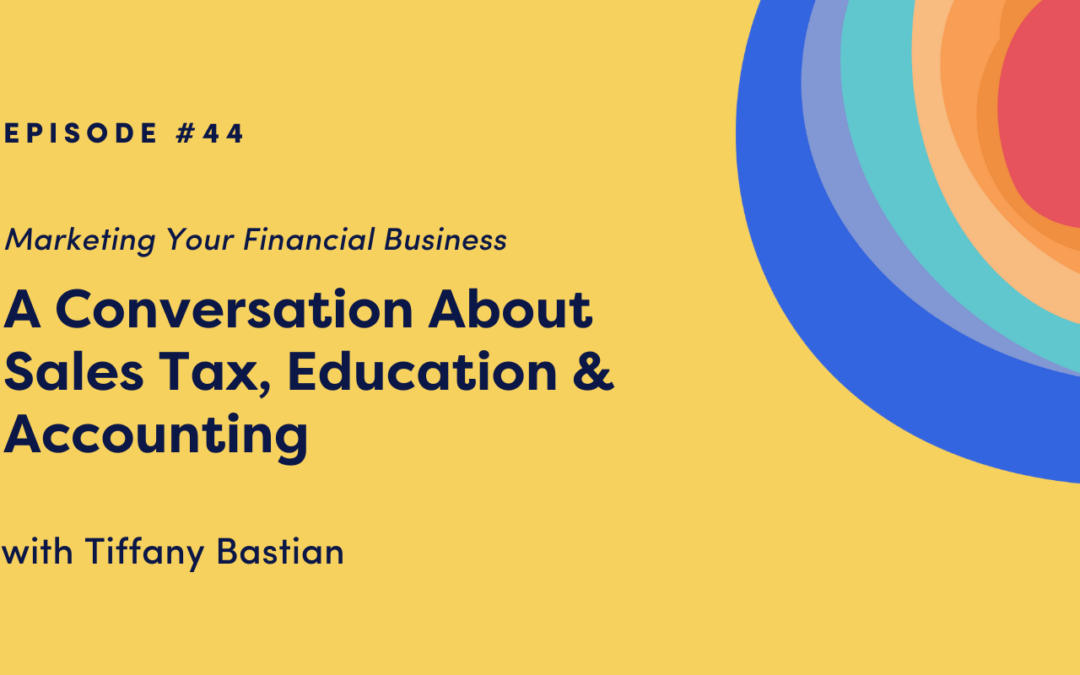 Marketing Your Financial Business: A Conversation About Sales Tax, Education & Accounting with Tiffany Bastian
