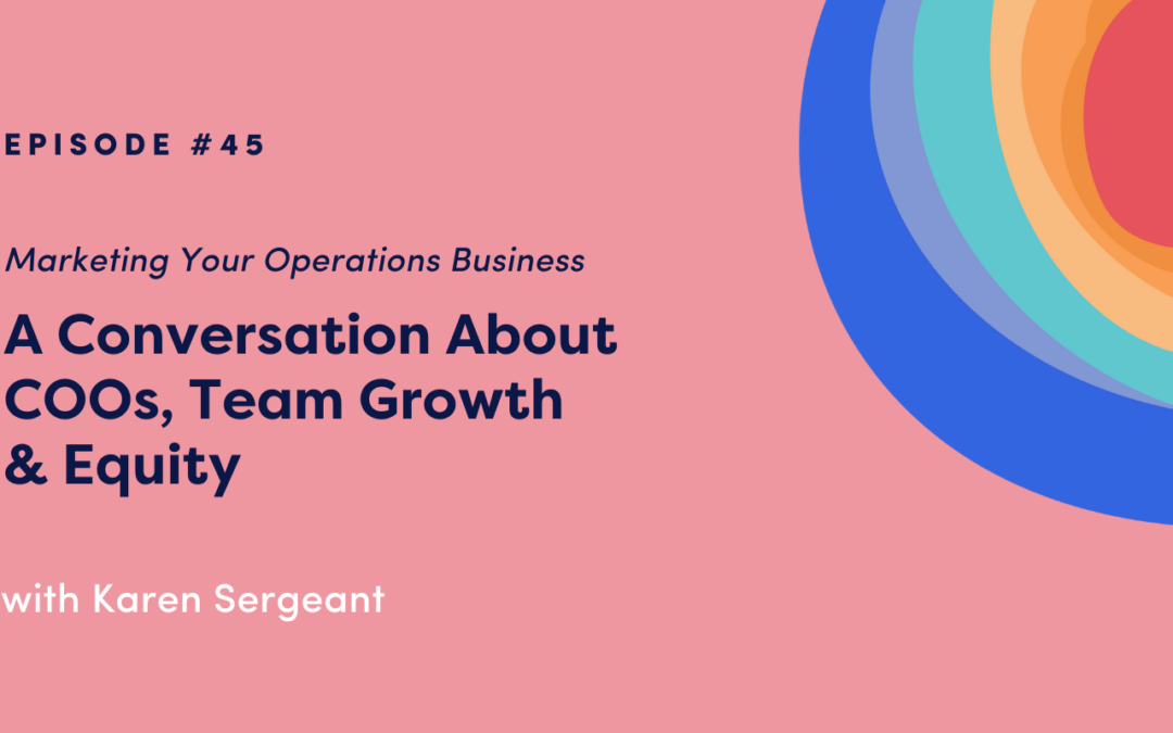 Marketing Your Operations Business: A Conversation About COOs, Team Growth & Equity with Karen Sergeant