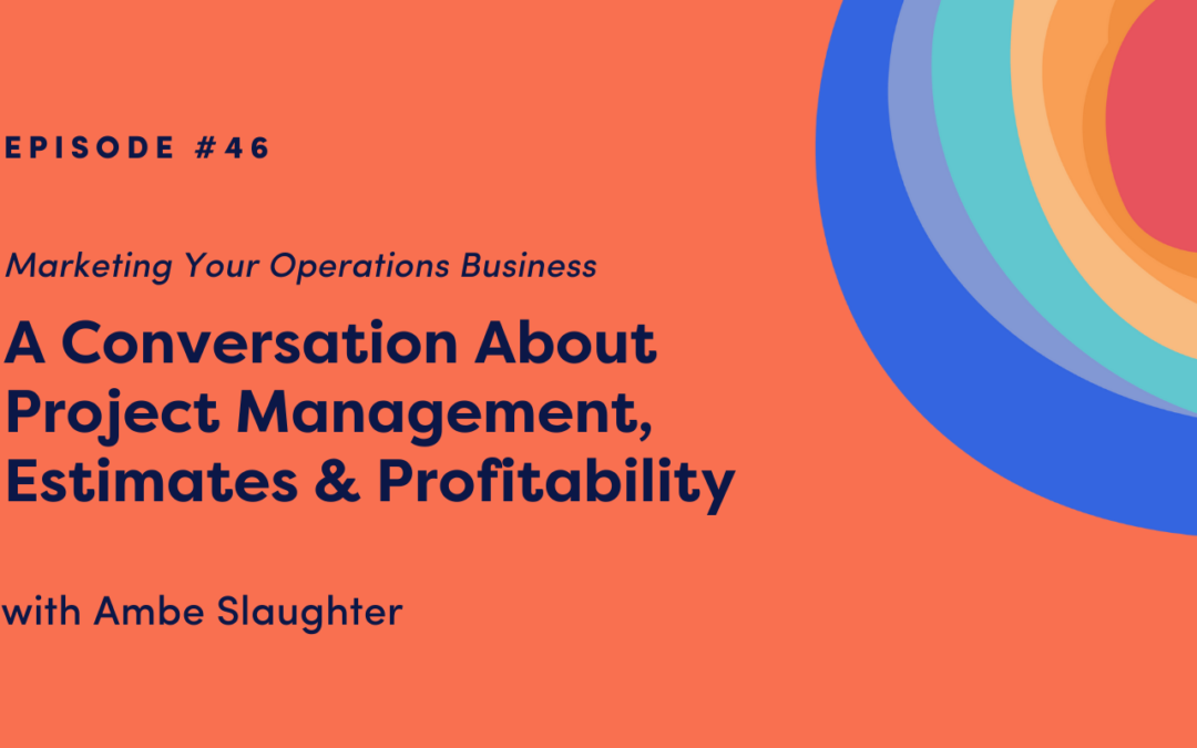 Marketing Your Operations Business: A Conversation About Project Management, Estimates & Profitability with Amber Slaughter