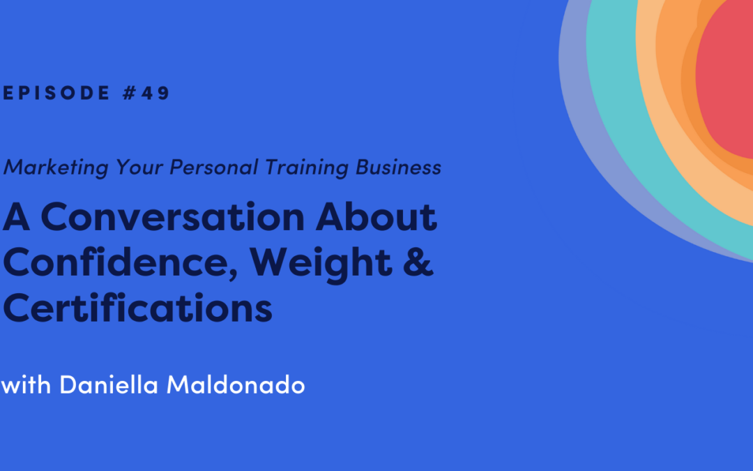 Marketing Your Personal Training Business: A Conversation About Confidence, Weight & Certifications with Daniella Maldonado