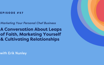 Marketing Your Personal Chef Business: A Conversation About Leaps of Faith, Marketing Yourself & Cultivating Relationships with Erik Nunley