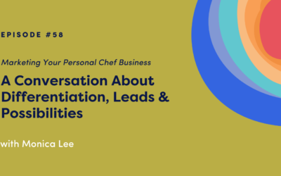 Marketing Your Personal Chef Business: A Conversation About Differentiation, Leads & Possibilities with Monica Lee
